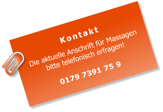 Kontakt Die aktuelle Anschrift für Massagen bitte telefonisch erfragen!  0179 7391 75 9