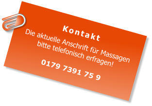 Kontakt Die aktuelle Anschrift für Massagen bitte telefonisch erfragen!  0179 7391 75 9