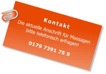 Kontakt Die aktuelle Anschrift für Massagen bitte telefonisch erfragen!  0179 7391 75 9